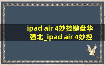 ipad air 4妙控键盘华强北_ipad air 4妙控键盘多少钱